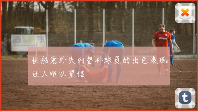 快船意外失利替补球员的出色表现让人难以置信