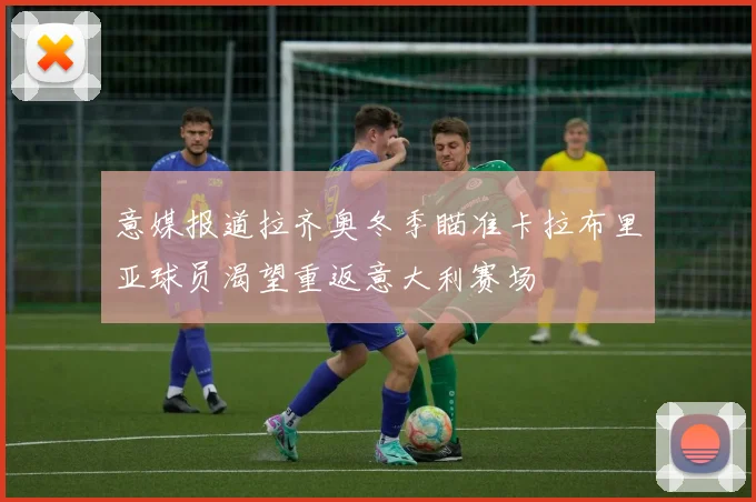 意媒报道拉齐奥冬季瞄准卡拉布里亚球员渴望重返意大利赛场