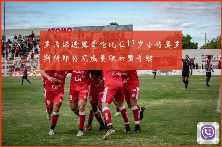 罗马诺透露哥伦比亚17岁小将奥罗斯科即将完成曼联加盟手续